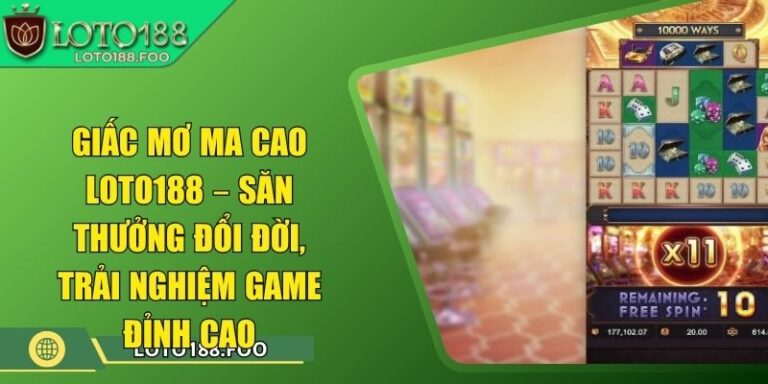 Giấc mơ ma cao Loto188 – Săn Thưởng Đổi Đời Nhanh Chóng 1 Giấc mơ ma cao Loto188 – Săn Thưởng Đổi Đời, Trải Nghiệm Game Đỉnh Cao
