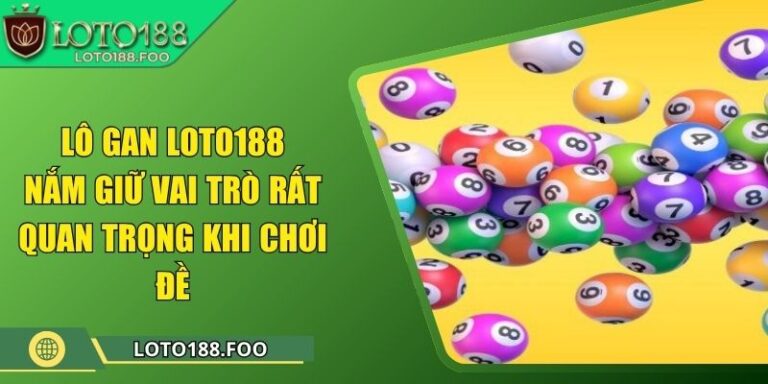 Lô Gan Loto188 - Nắm Giữ Vai Trò Rất Quan Trọng Khi Chơi Đề