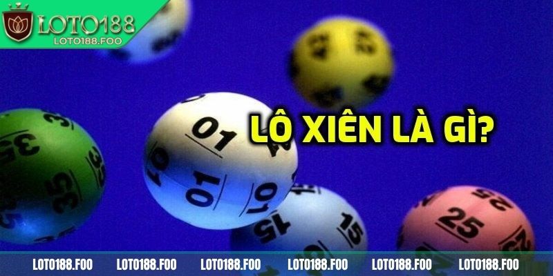 Lô Xiên Loto188 – Cách Đánh Hiệu Quả Giúp Tăng Tỷ Lệ Trúng 1 Tổng quan về cách chơi lô xiên Loto188 chính xác