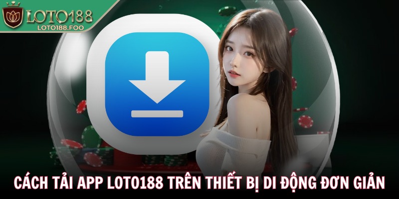 Cách tải app Loto188 trên thiết bị di động đơn giản