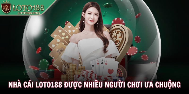 Nhà cái Loto188 được nhiều người chơi ưa chuộng