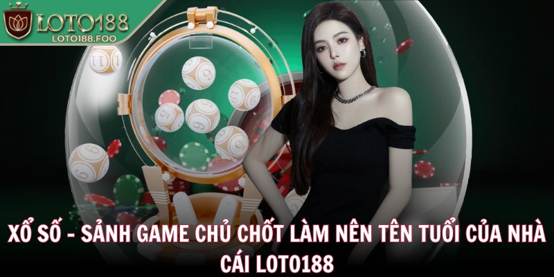 Xổ số - Sảnh game chủ chốt làm nên tên tuổi của nhà cái Loto188