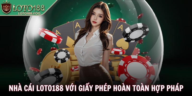Nhà cái Loto188 với giấy phép hoàn toàn hợp pháp