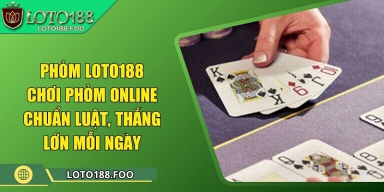 Phỏm Loto188 – Chơi Phỏm Online Chuẩn, Thắng Lớn Mỗi Ngày